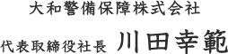 大和警備保障株式会社 代表取締役社長 川田幸範